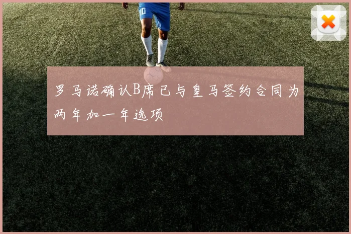 罗马诺确认B席已与皇马签约合同为两年加一年选项